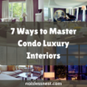 7 Ways to Master Condo Luxury Interiors: High-End Condo Interiors Made Simple