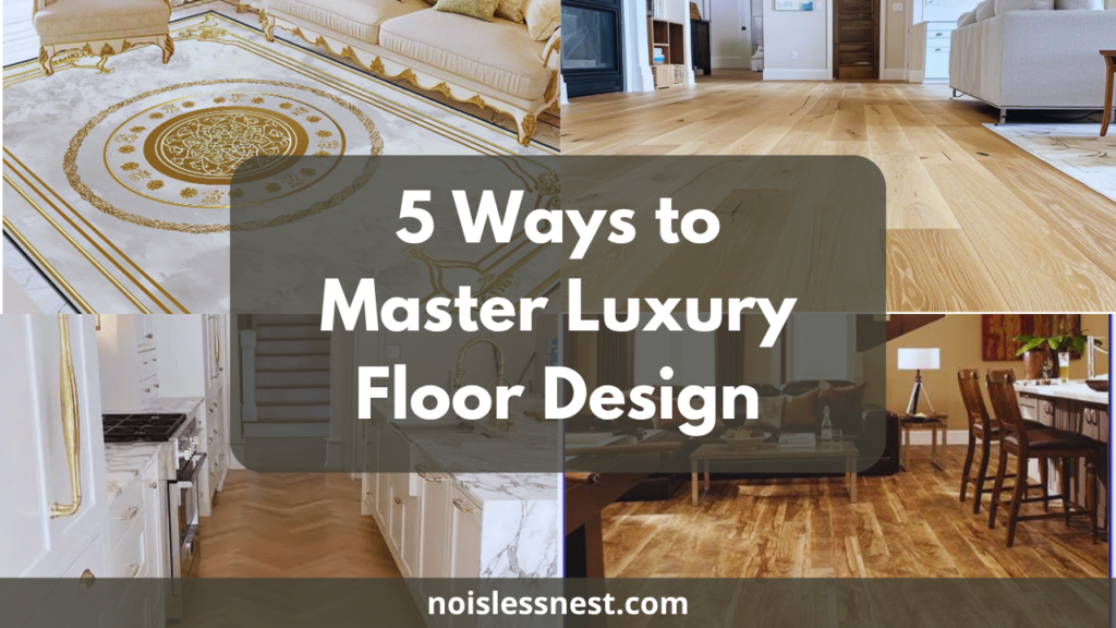 5 Ways to Master Luxury Floor Design: The Ultimate Guide to High-End Flooring for Your Home