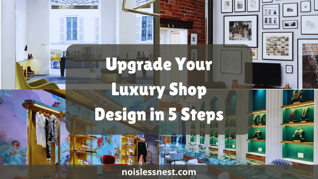 5 Ways to Elevate Your Luxury Shop Design for an Unforgettable Premium Experience