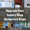 5 Ways to Elevate Your Luxury Shop Design for an Unforgettable Premium Experience