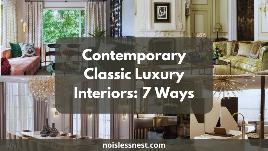 7 Ways to Master Contemporary Classic Interiors Luxury Style in Your Home