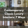 7 Ways to Master Contemporary Classic Interiors Luxury Style in Your Home
