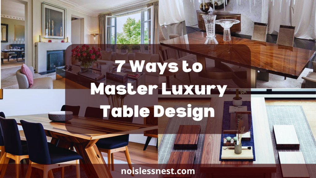 7 Ways to Master Luxury Tables Design That Transforms Your Living Space