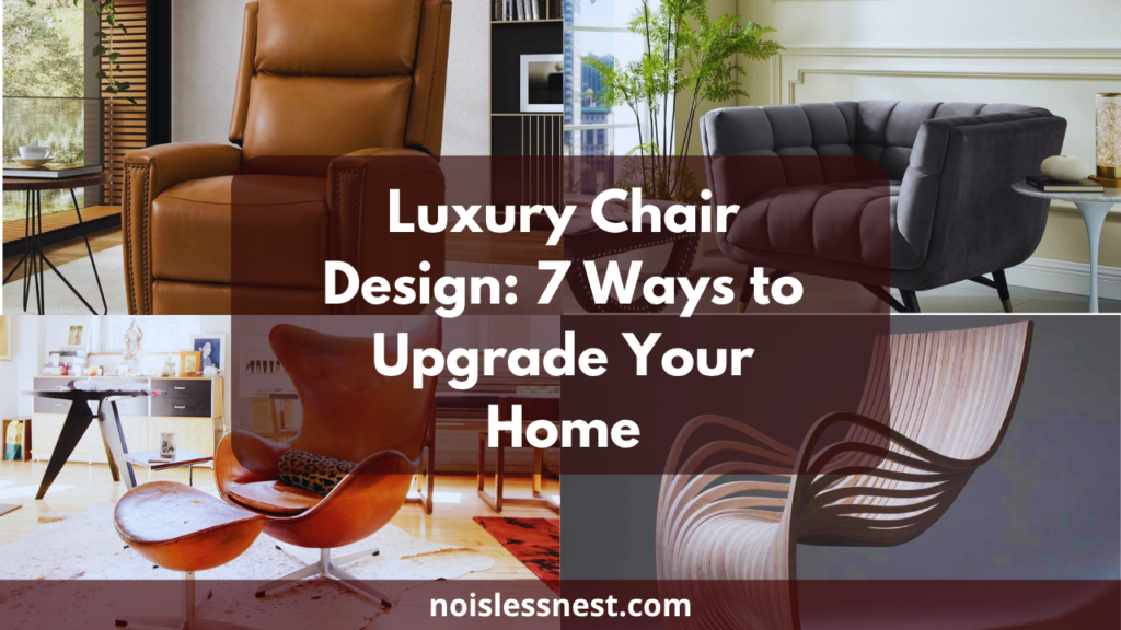 7 Ways to Master Luxury Chair Design and Transform Your Home Into a Showpiece