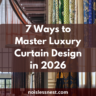 7 Ways to Master Luxury Curtain Design and Transform Your Home in 2026